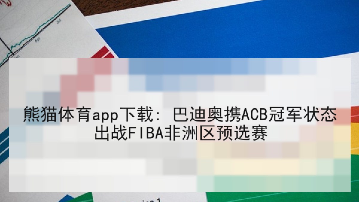 熊猫体育app下载: 巴迪奥携ACB冠军状态出战FIBA非洲区预选赛